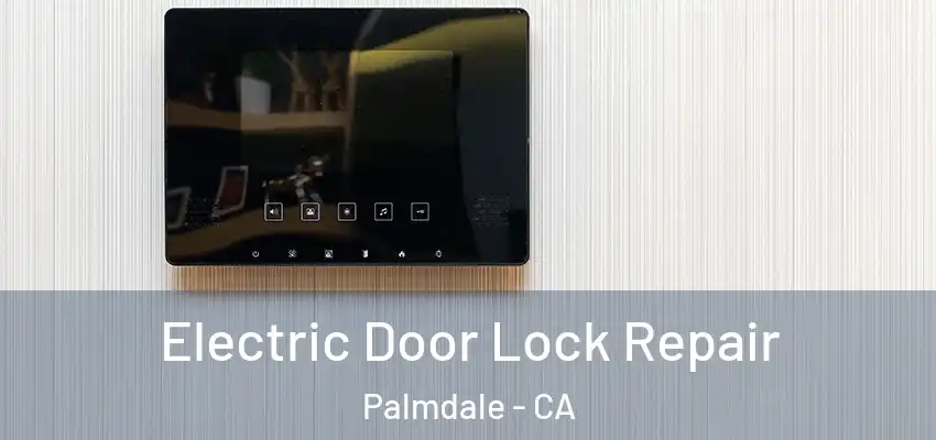 Electric Door Lock Repair Palmdale - CA