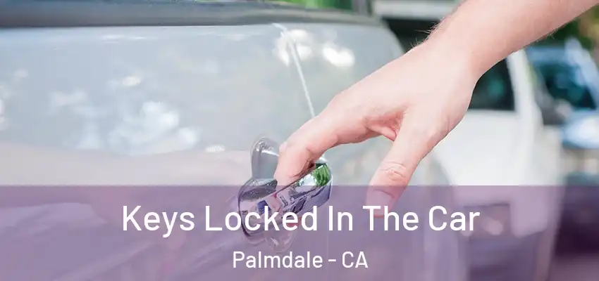  Keys Locked In The Car Palmdale - CA
