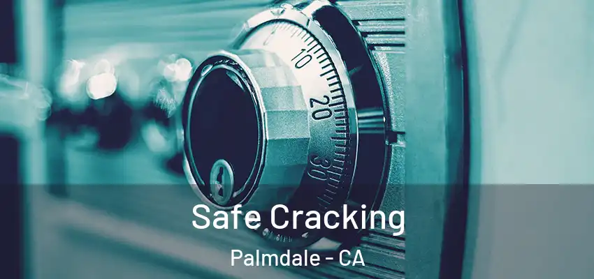Safe Cracking Palmdale - CA